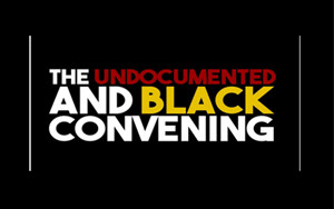 Undocumented and Black Convening